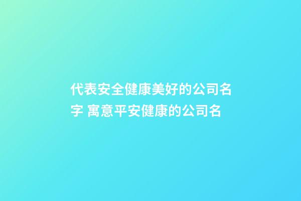 代表安全健康美好的公司名字 寓意平安健康的公司名-第1張-公司起名-玄機(jī)派